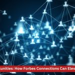 Unlocking Opportunities: How Forbes Connections Can Elevate Your Network