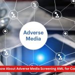 What Should You Know About Adverse Media Screening AML for Compliance Programs?