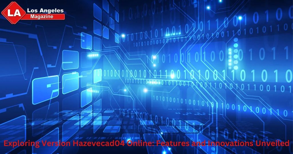 Exploring Version Hazevecad04 Online: Features and Innovations Unveiled