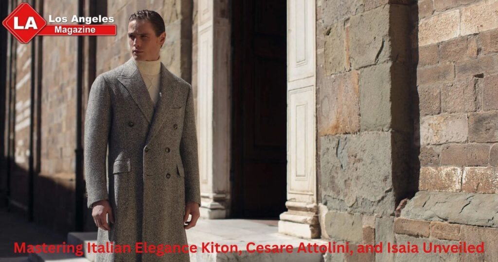 Mastering Italian Elegance Kiton, Cesare Attolini, and Isaia Unveiled