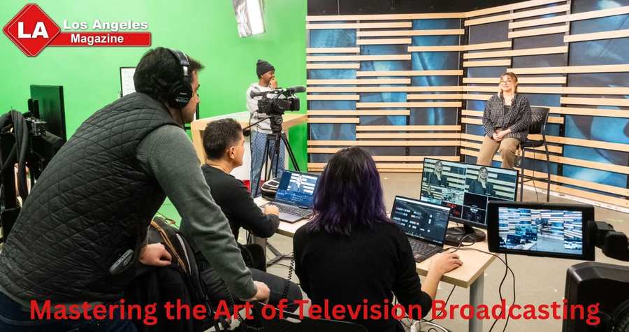 Mastering the Art of Television Broadcasting Mastering the Art of Television Broadcasting