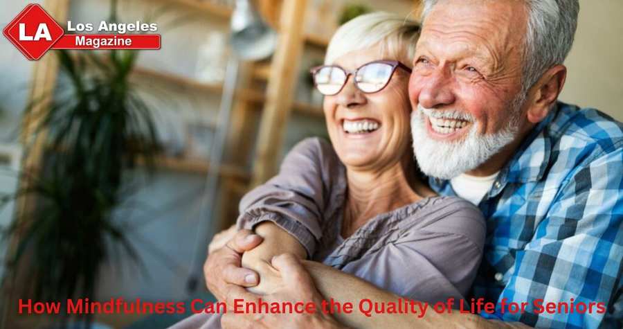 How Mindfulness Can Enhance the Quality of Life for Seniors How Mindfulness Can Enhance the Quality of Life for Seniors