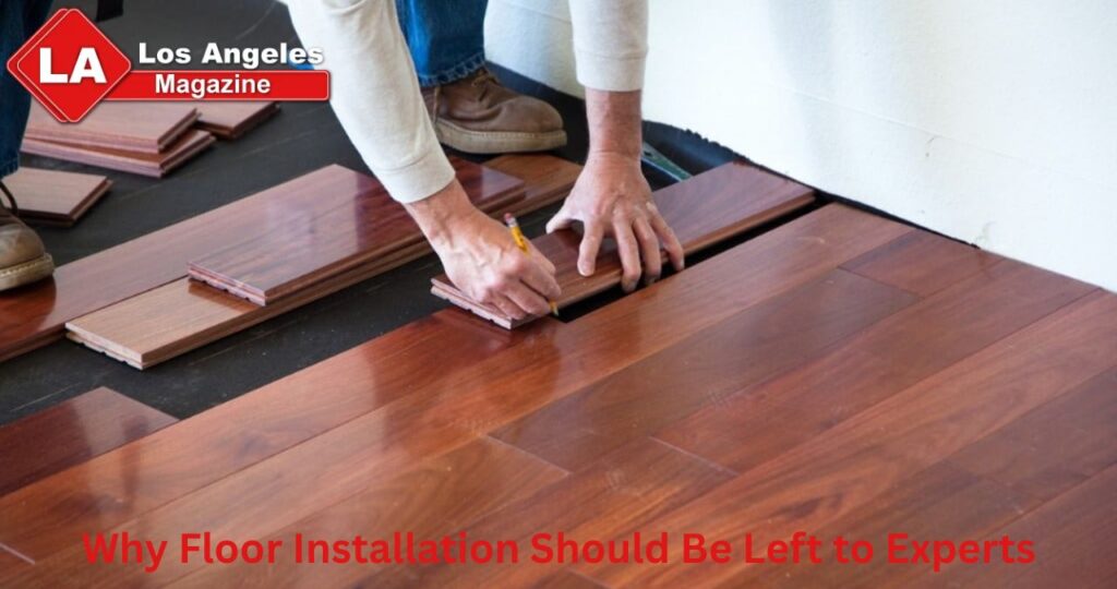 Why Floor Installation Should Be Left to Experts