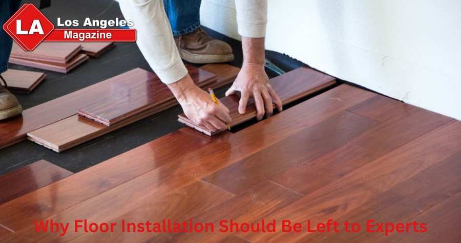 Why Floor Installation Should Be Left to Experts