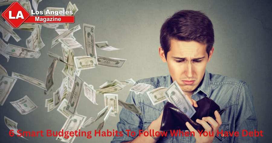 6 Smart Budgeting Habits To Follow When You Have Debt