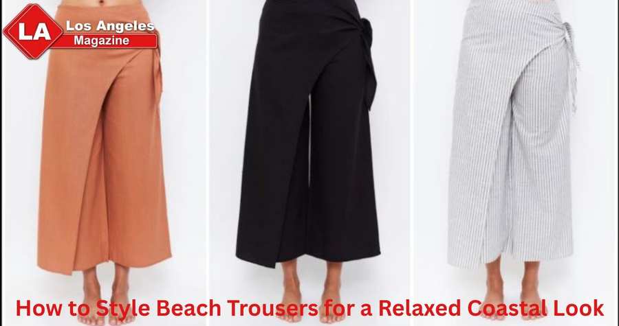 How to Style Beach Trousers for a Relaxed Coastal Look