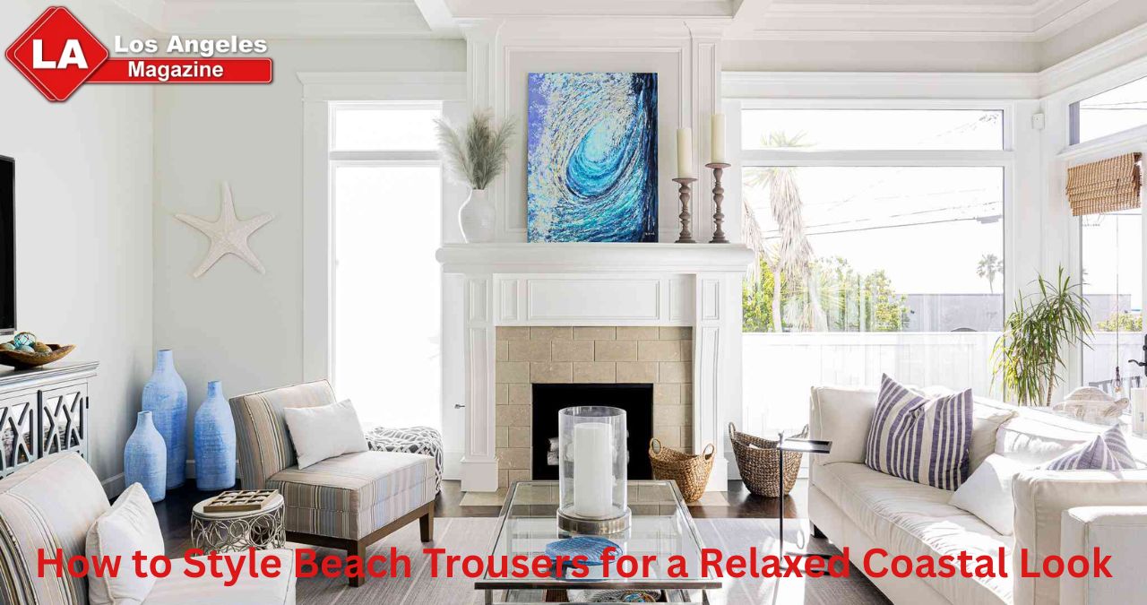 How to Style Beach Trousers for a Relaxed Coastal Look