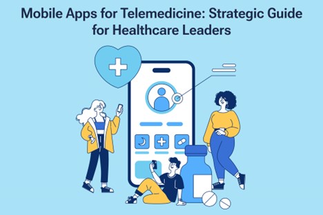 Mobile Apps for Telemedicine: Strategic Guide for Healthcare Leaders