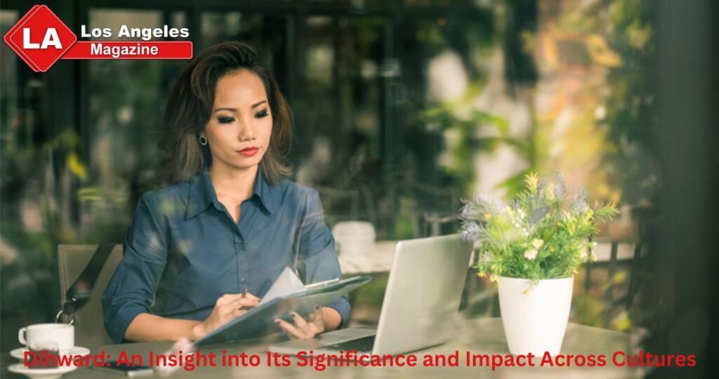 Dihward: An Insight into Its Significance and Impact Across Cultures