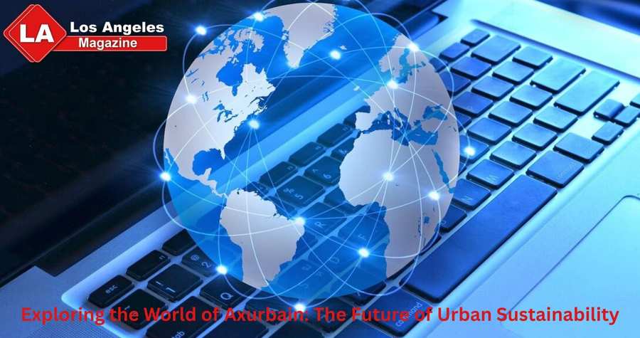 Exploring the World of Axurbain: The Future of Urban Sustainability Exploring the World of Axurbain: The Future of Urban Sustainability