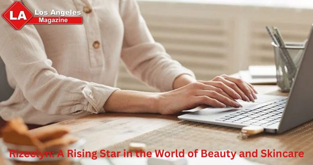 Rizeelyn: A Rising Star in the World of Beauty and Skincare