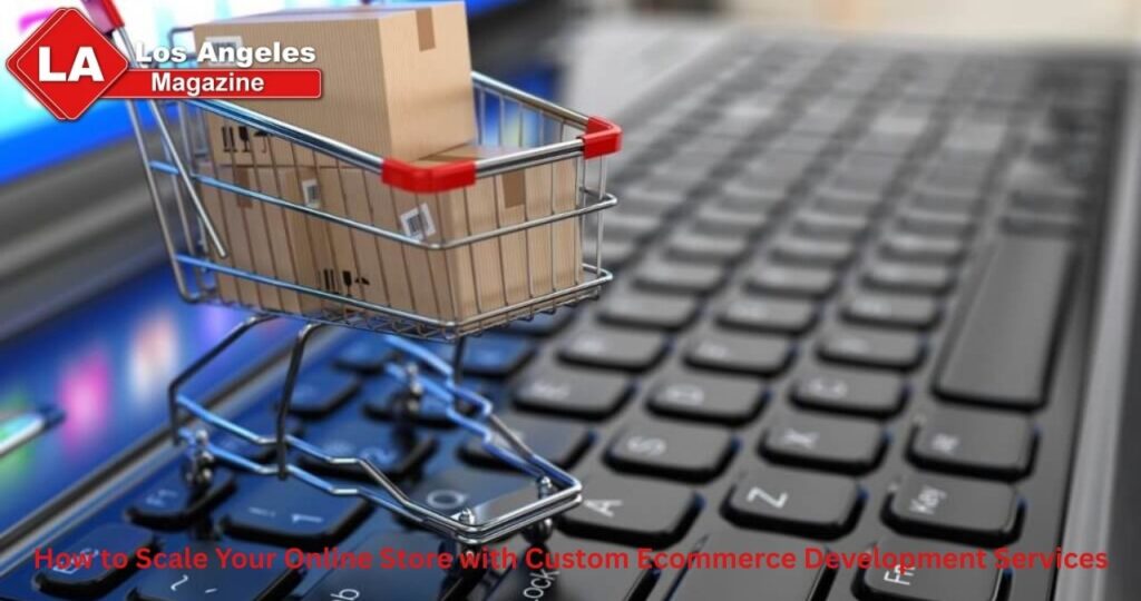 How to Scale Your Online Store with Custom Ecommerce Development Services