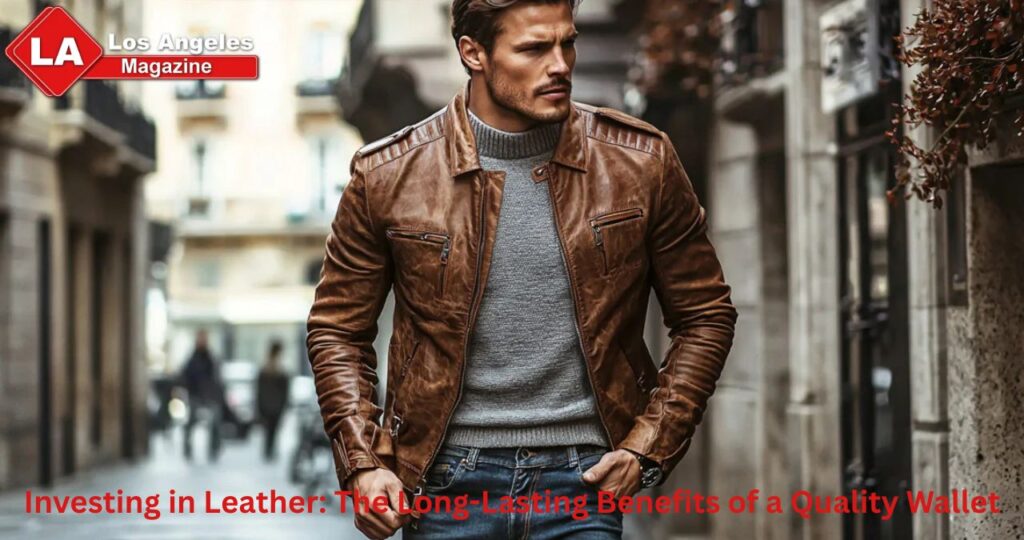 Investing in Leather: The Long-Lasting Benefits of a Quality Wallet