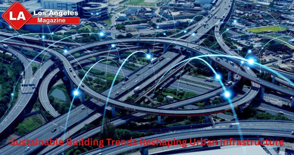 Sustainable Building Trends Reshaping Urban Infrastructure