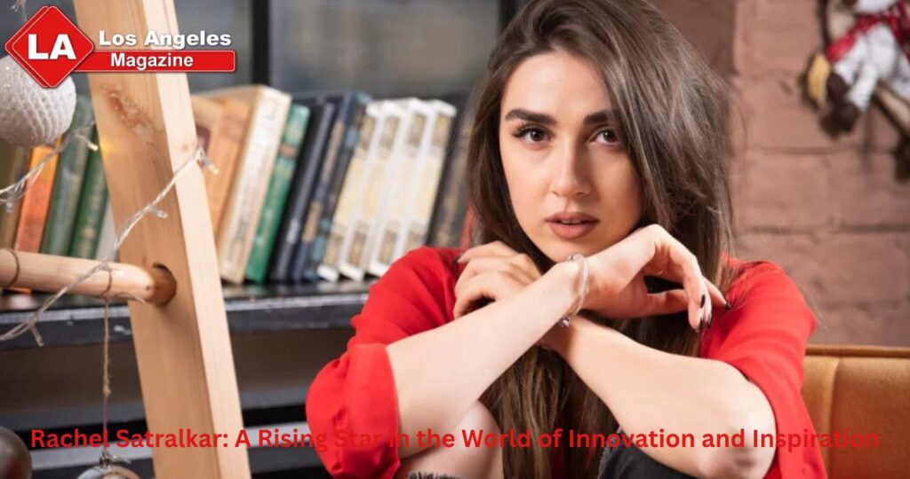 Rachel Satralkar: A Rising Star in the World of Innovation and Inspiration