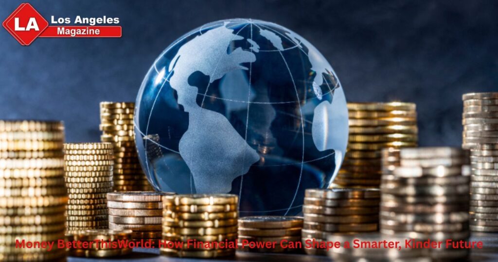 Money BetterThisWorld: How Financial Power Can Shape a Smarter, Kinder Future