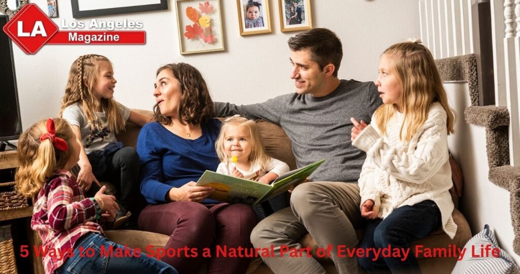 5 Ways to Make Sports a Natural Part of Everyday Family Life