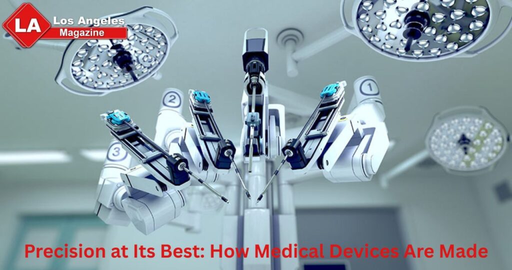 Precision at Its Best: How Medical Devices Are Made Precision at Its Best: How Medical Devices Are Made
