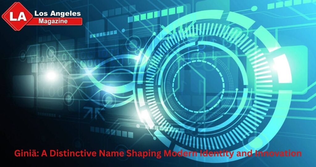 Giniä: A Distinctive Name Shaping Modern Identity and Innovation