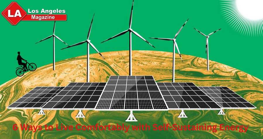 6 Ways to Live Comfortably with Self-Sustaining Energy 