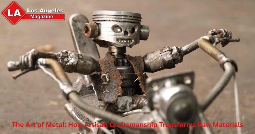 The Art of Metal: How Artisan Craftsmanship Transforms Raw Materials