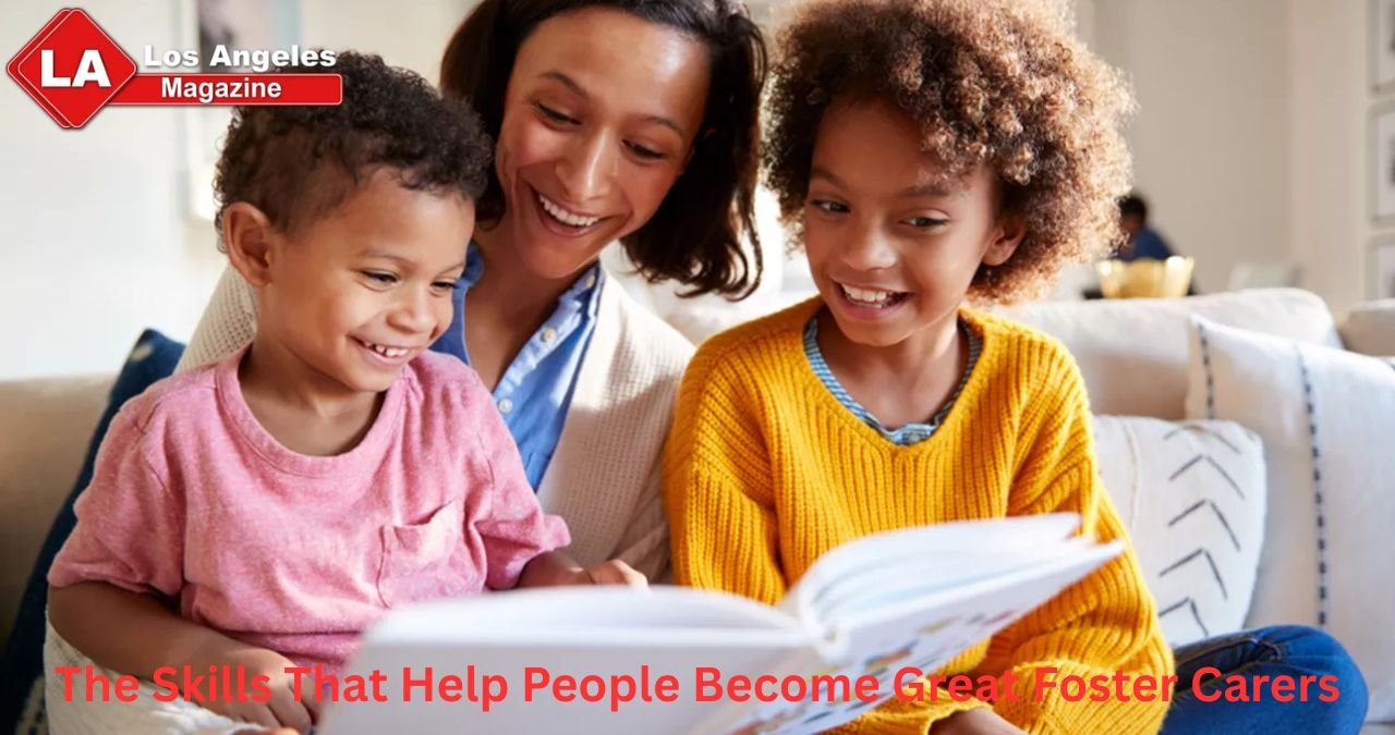 The Skills That Help People Become Great Foster Carers The Skills That Help People Become Great Foster Carers